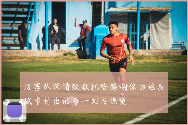 活塞队深情致敬托哈感谢你为这座城市付出的每一刻与热爱