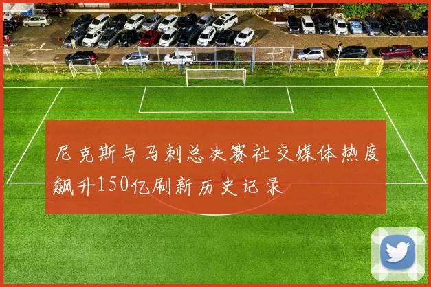 尼克斯与马刺总决赛社交媒体热度飙升150亿刷新历史记录